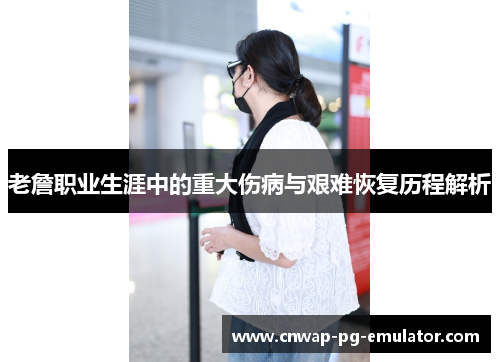 老詹职业生涯中的重大伤病与艰难恢复历程解析