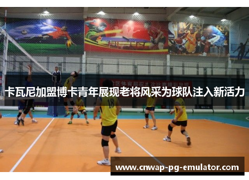 卡瓦尼加盟博卡青年展现老将风采为球队注入新活力 卡瓦尼加盟博卡青年展现老将风采为球队注入新活力