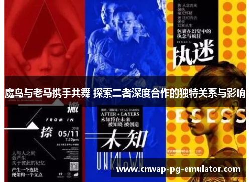 魔鸟与老马携手共舞 探索二者深度合作的独特关系与影响